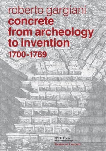 Concrete from Archeology to Invention, 1700–1769: The Renaissance of Pozzolana and Roman Construction Techniques (Treatise on Concrete) - Roberto Gargiani