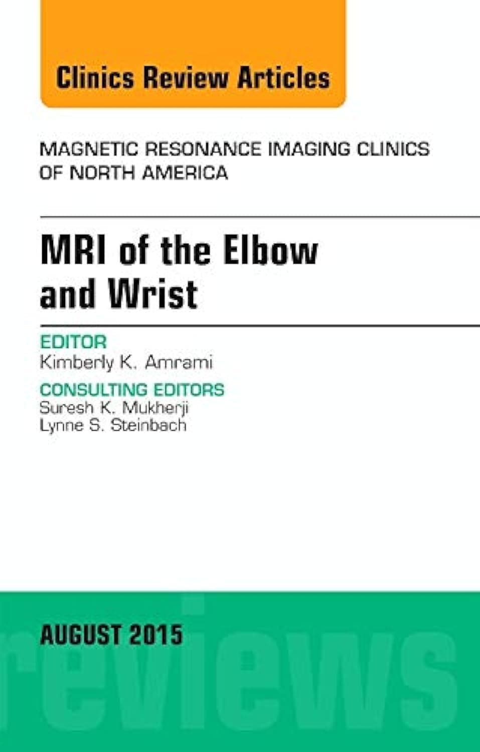 MRI of the Elbow and Wrist, An Issue of Magnetic Resonance Imaging Clinics of North America (Volume 23-3) (The Clinics: Radiology, Volume 23-3)