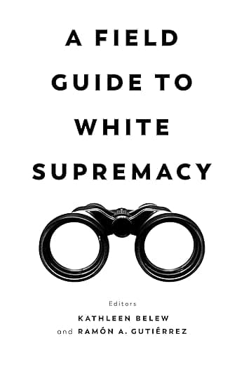 Field Guide to White Supremacy - Kathleen Belew