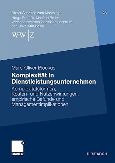 Komplexität in Dienstleistungsunternehmen: Komplexitätsformen, Kosten- und Nutzenwirkungen, empirische Befunde und Managementimplikationen (Basler Schriften zum Marketing, 28) (German Edition) - Gabler Verlag