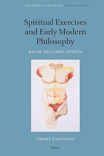 Spiritual Exercises and Early Modern Philosophy: Bacon, Descartes, Spinoza (Philosophy as a Way of Life, 3) - Simone D'Agostino