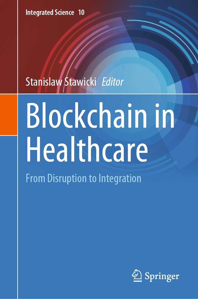 Blockchain in Healthcare: From Disruption to Integration (Integrated Science, 10) - Stanislaw Stawicki