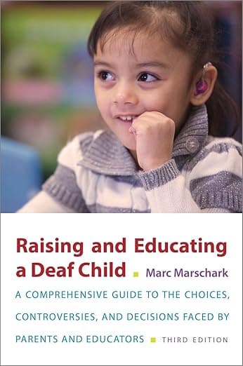 Raising and Educating a Deaf Child: A Comprehensive Guide to the Choices, Controversies, and Decisions Faced by Parents and Educators - Marc Marschark