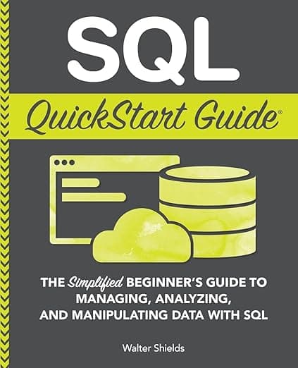 SQL QuickStart Guide: The Simplified Beginner's Guide to Managing, Analyzing, and Manipulating Data With SQL (Coding & Programming - QuickStart Guides) - ClydeBank Media LLC