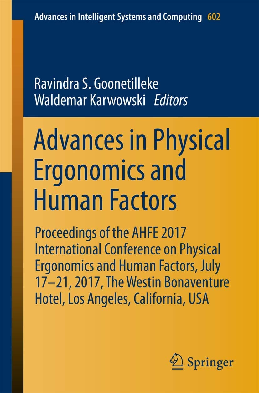 Advances in Physical Ergonomics and Human Factors: Proceedings of the AHFE 2017 International Conference on Physical Ergonomics and Human Factors, ... in Intelligent Systems and Computing, 602) - Ravindra S. Goonetilleke