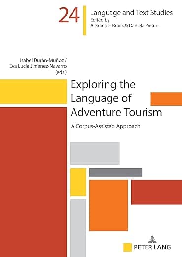 Exploring the Language of Adventure Tourism: A Corpus-Assisted Approach (Hallesche Sprach- und Textforschung / Language and Text Studies / Recherches linguistiques et textuelles, 24) - Peter Lang