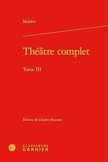 Theatre Complet. Tome III (Bibliotheque Du Theatre Francais) (French Edition) - Classiques Garnier