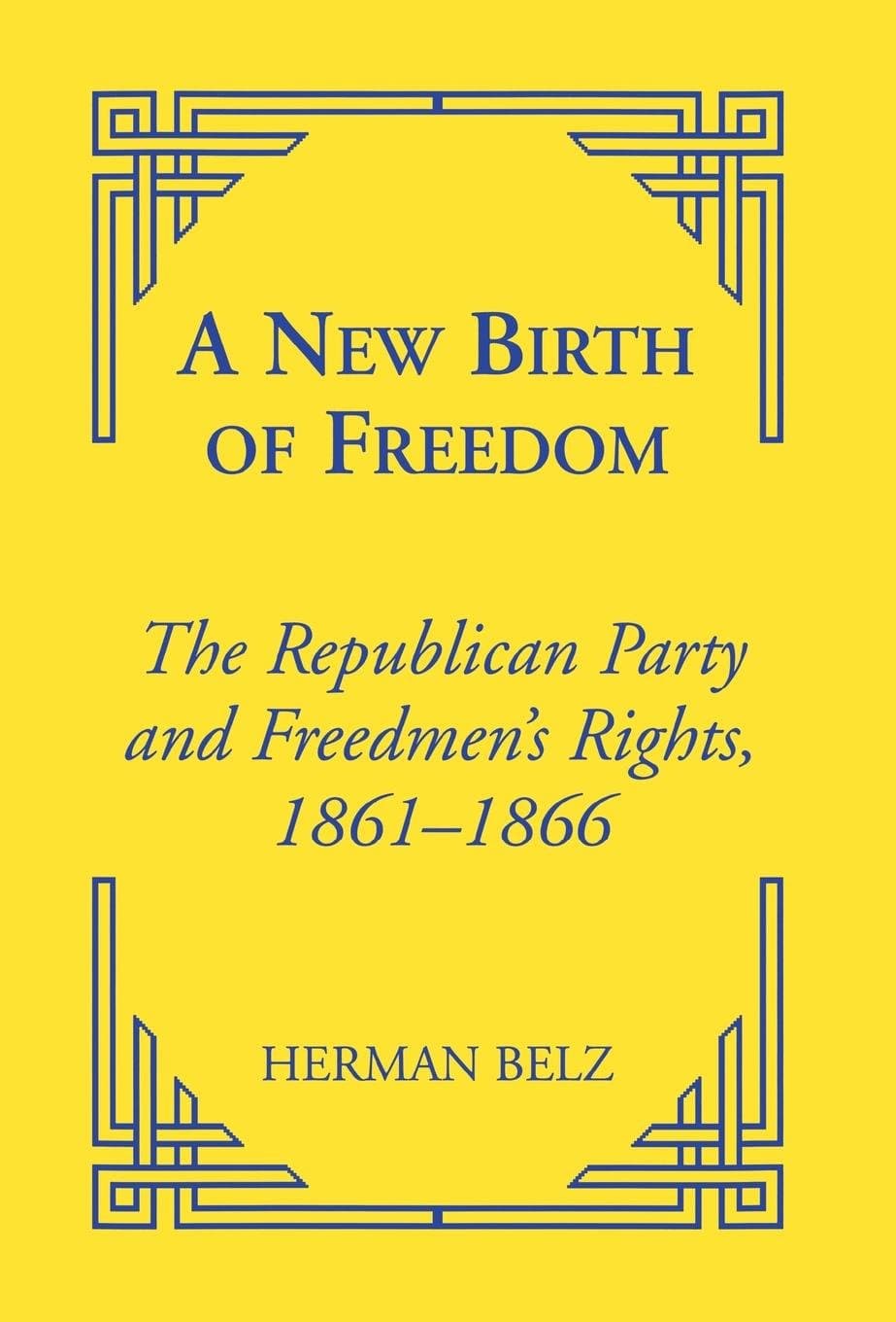 A New Birth of Freedom: The Republican Party and the Freedmen's Rights (Reconstructing America) - Herman Belz