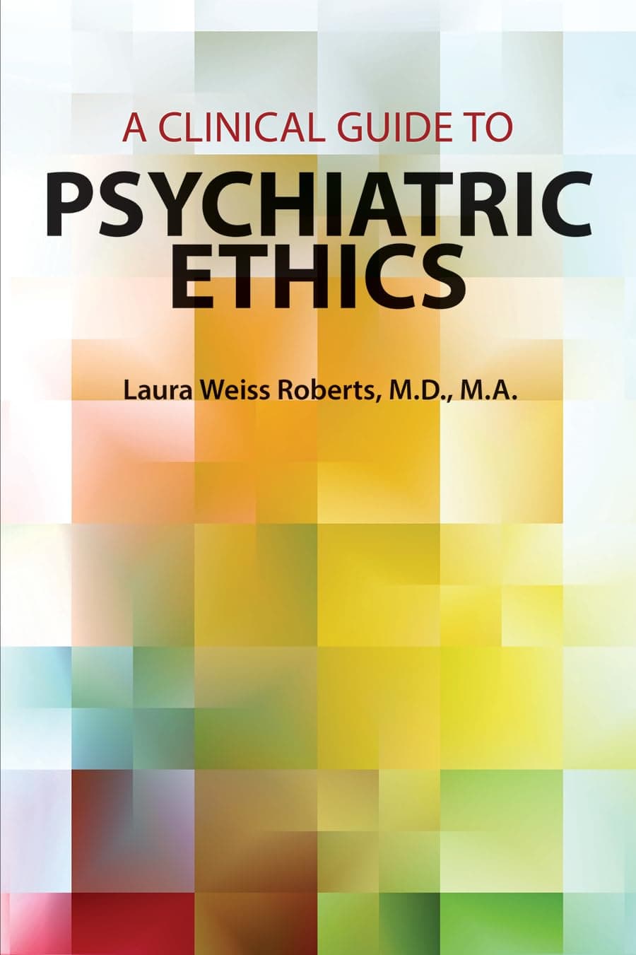 A Clinical Guide to Psychiatric Ethics - American Psychiatric Publishing