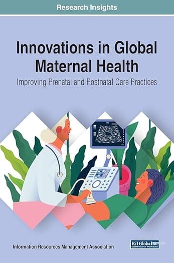 Innovations in Global Maternal Health: Improving Prenatal and Postnatal Care Practices (Trending Topics Book (Ttbs)) - Information Reso Management Association