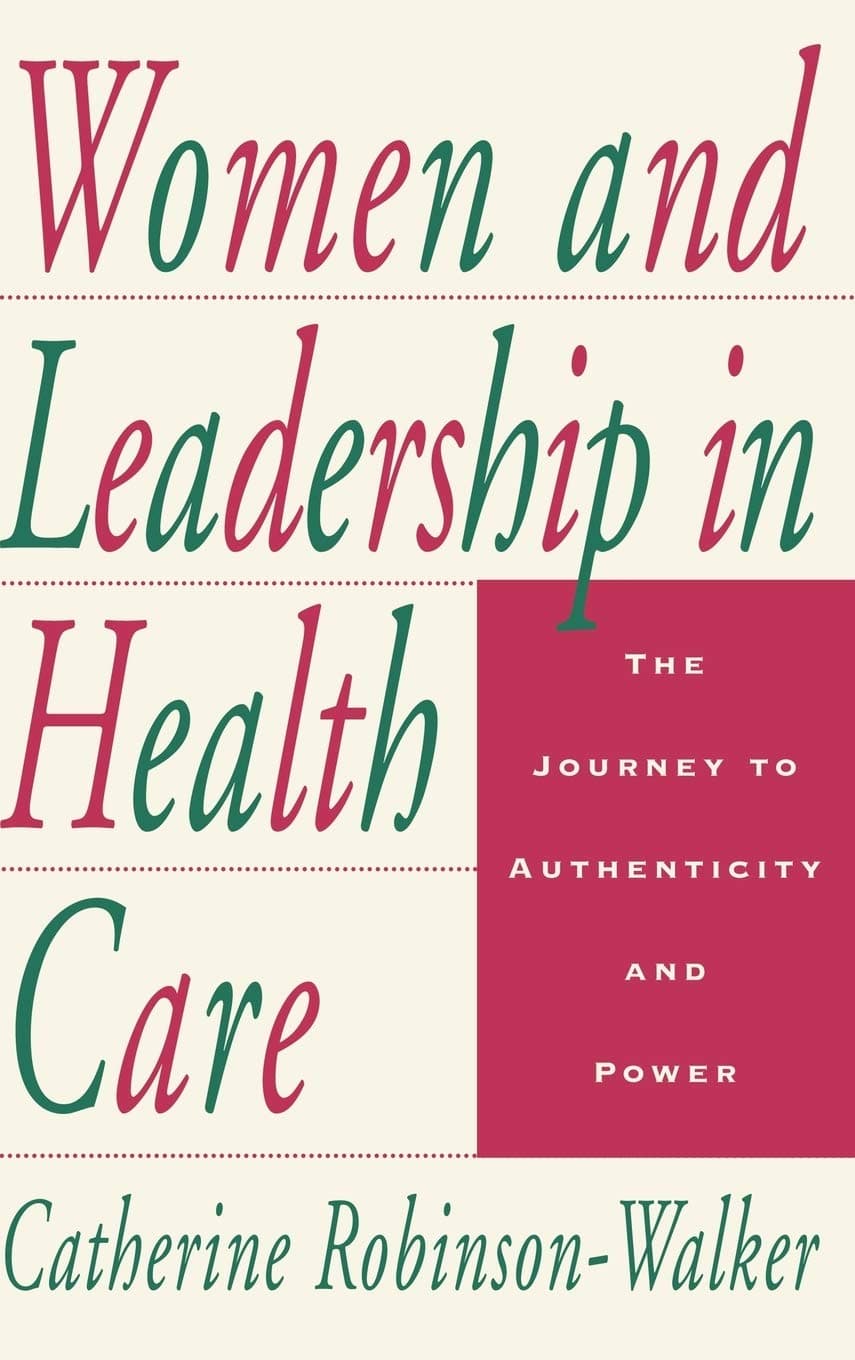 Women and Leadership in Health Care: The Journey to Authenticity and Power - Jossey-Bass