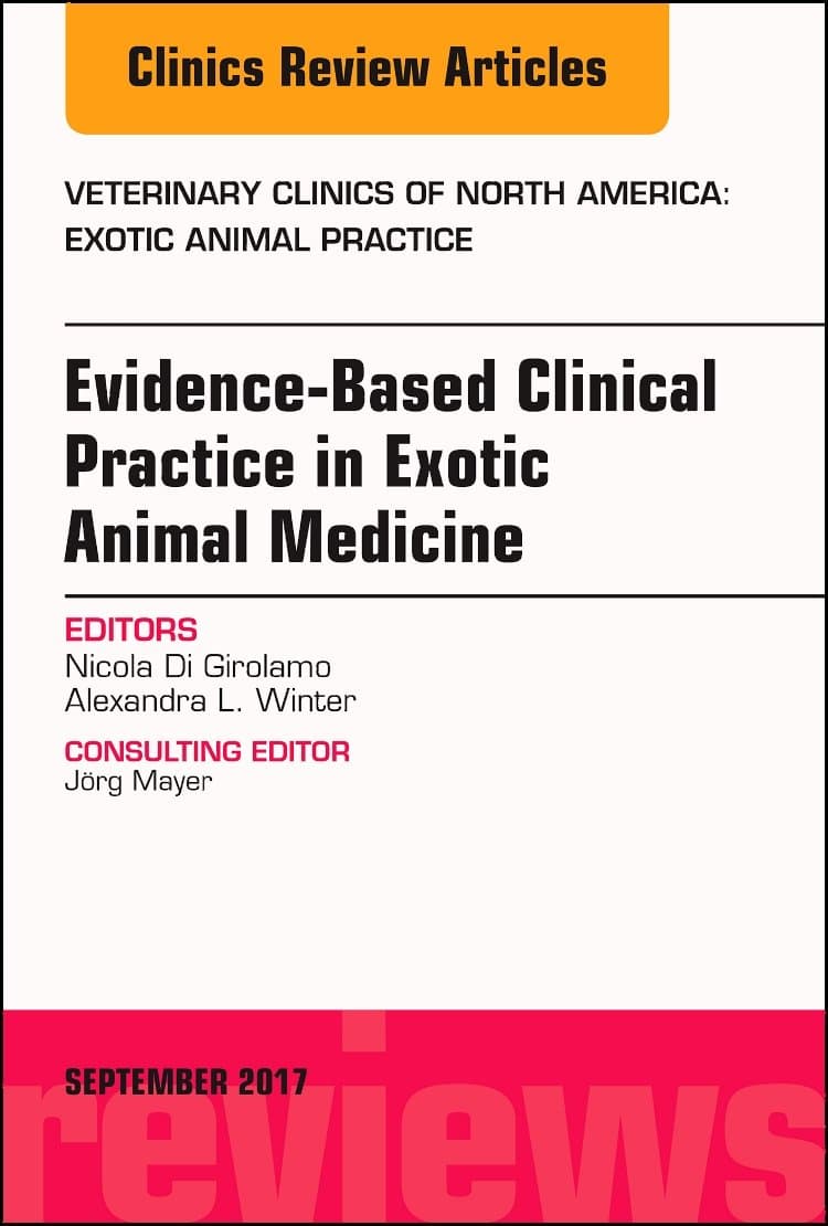 Evidence-Based Clinical Practice in Exotic Animal Medicine, An Issue of Veterinary Clinics of North America: Exotic Animal Practice (Volume 20-3) (The Clinics: Veterinary Medicine, Volume 20-3)