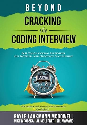 Beyond Cracking the Coding Interview: Pass Tough Coding Interviews, Get Noticed, and Negotiate Successfully (Cracking the Interview & Career) - Gayle Laakmann McDowell