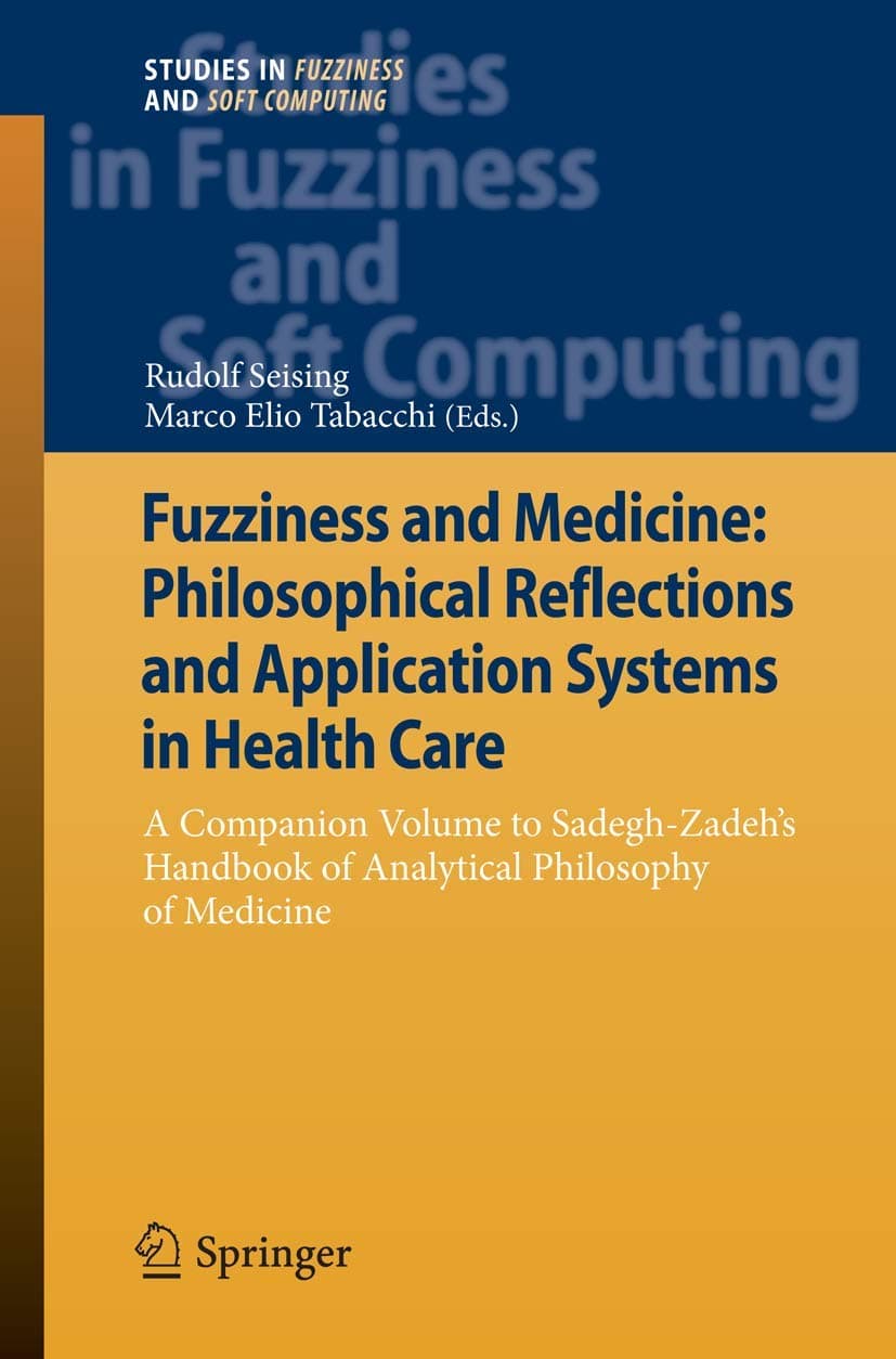 Fuzziness and Medicine: Philosophical Reflections and Application Systems in Health Care (Studies in Fuzziness and Soft Computing, 302)