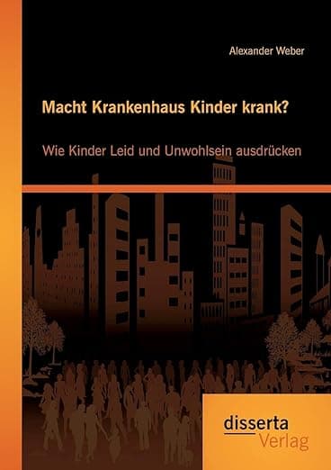 Macht Krankenhaus Kinder krank? Wie Kinder Leid und Unwohlsein ausdrücken (German Edition) - Alexander Weber