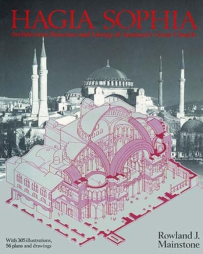 Hagia Sophia: Architecture, Structure, and Liturgy of Justinian's Great Church - Rowland J. Mainstone
