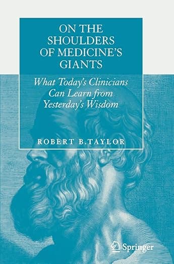 On the Shoulders of Medicine's Giants: What Today's Clinicians Can Learn from Yesterday's Wisdom - Robert B. Taylor