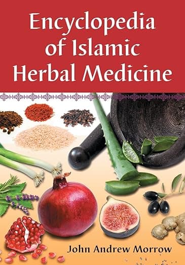 Encyclopedia of Islamic Herbal Medicine - John Andrew Morrow