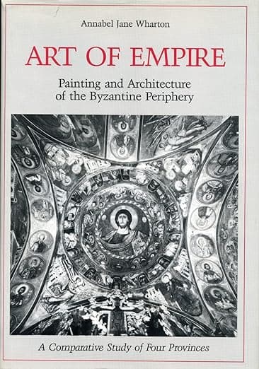 Art of Empire: Painting and Architecture of the Byzantine Periphery, A Comparative Study of Four Provinces - Annabel Jane Wharton