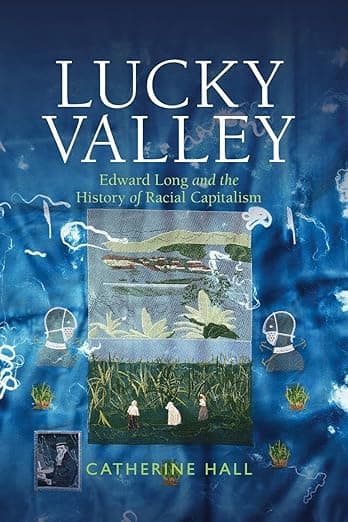 Lucky Valley: Edward Long and the History of Racial Capitalism (Critical Perspectives on Empire) - Catherine Hall