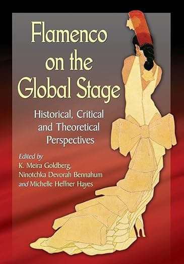 Flamenco on the Global Stage: Historical, Critical and Theoretical Perspectives - K. Meira Goldberg