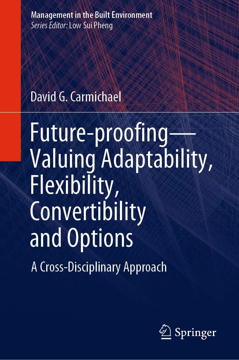 Future-proofing―Valuing Adaptability, Flexibility, Convertibility and Options: A Cross-Disciplinary Approach (Management in the Built Environment) - David G. Carmichael