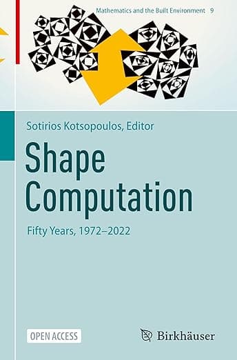 Shape Computation: Fifty Years, 1972–2022 (Mathematics and the Built Environment, 9) - Sotirios Kotsopoulos