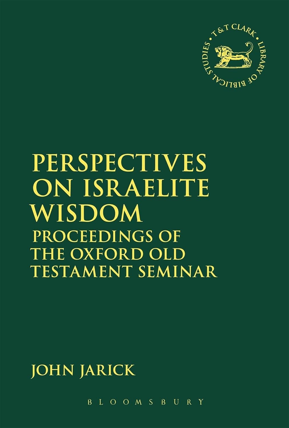 Perspectives on Israelite Wisdom: Proceedings of the Oxford Old Testament Seminar (The Library of Hebrew Bible/Old Testament Studies, 618) - John Lau