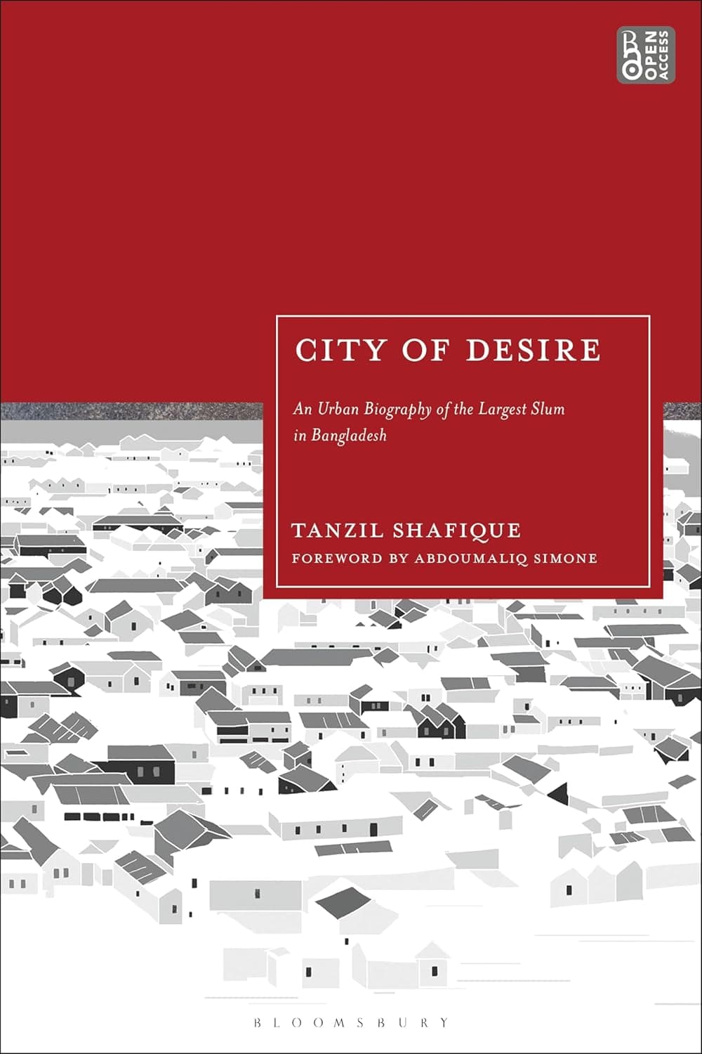 City of Desire: An Urban Biography of the Largest Slum in Bangladesh - Tanzil Shafique