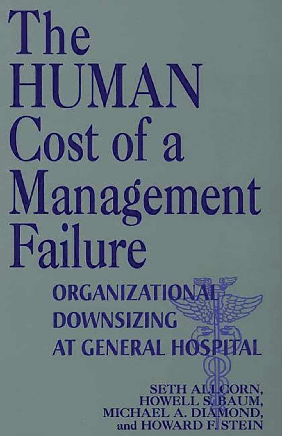 The Human Cost of a Management Failure: Organizational Downsizing at General Hospital - Michael Howard