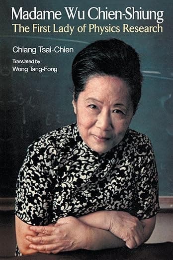 MADAME WU CHIEN-SHIUNG: THE FIRST LADY OF PHYSICS RESEARCH - Chiang Tsai-Chien
