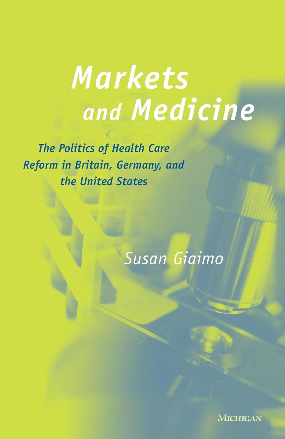 Markets and Medicine: The Politics of Health Care Reform in Britain, Germany, and the United States - Susan Giaimo