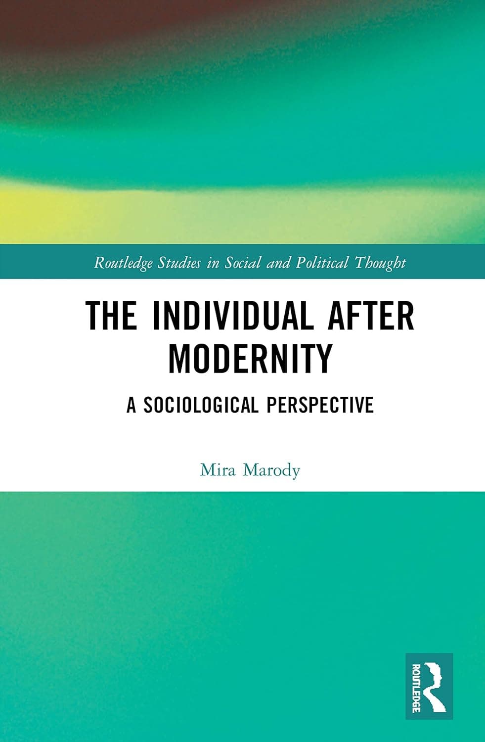The Individual After Modernity (Routledge Studies in Social and Political Thought)
