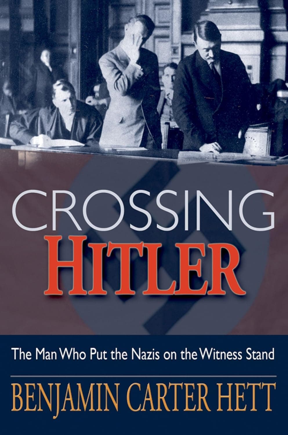 CROSSING HITLER THE MAN WHO PUT THE NAZIS ON THE WITNESS STAND