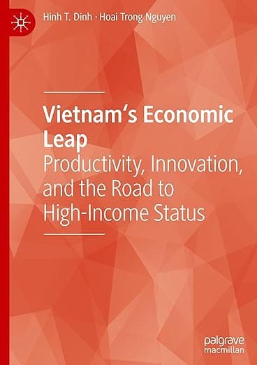 Vietnam's Economic Leap: Productivity, Innovation, and the Road to High-Income Status - Hinh T. Dinh