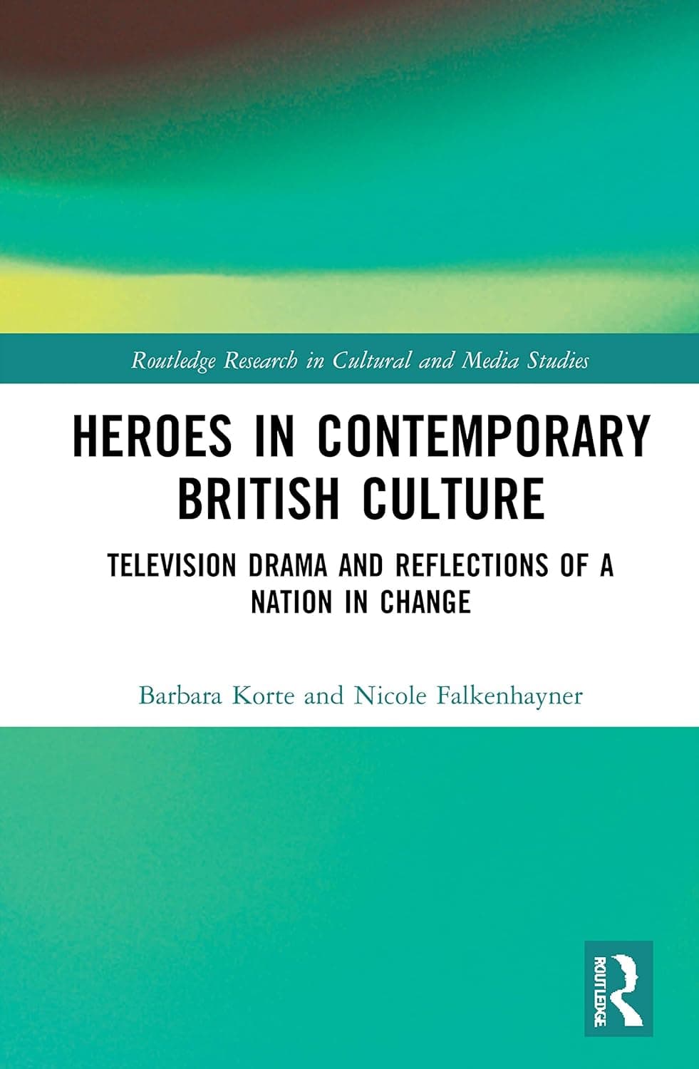 Heroes in Contemporary British Culture (Routledge Research in Cultural and Media Studies)