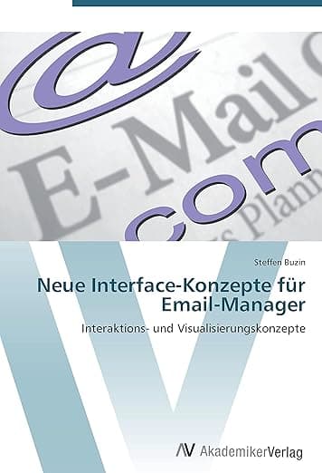 Neue Interface-Konzepte für Email-Manager: Interaktions- und Visualisierungskonzepte (German Edition) - Steffen Buzin