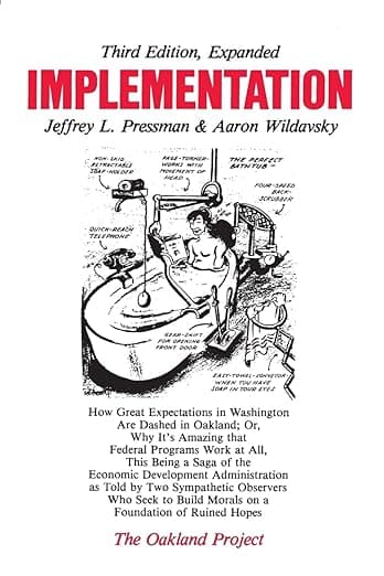 Implementation: How Great Expectations in Washington Are Dashed in Oakland; Or, Why It's Amazing that Federal Programs Work at All, This Being a Saga . . . Morals on a Foundation (Oakland Project) - Jeffrey L. L. Pressman
