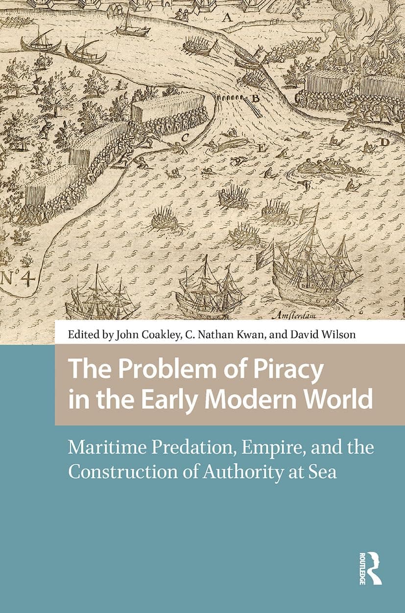 The Problem of Piracy in the Early Modern World (Maritime Humanities, 1400-1800) - John Coakley