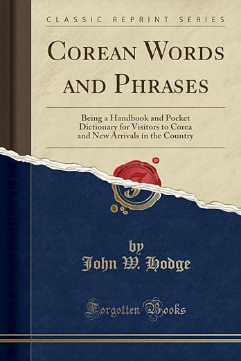 Corean Words and Phrases: Being a Handbook and Pocket Dictionary for Visitors to Corea and New Arrivals in the Country (Classic Reprint) - John W. Hodge