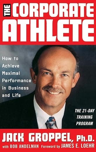 The Corporate Athlete: How to Achieve Maximal Performance in Business and Life - Jack L. Groppel