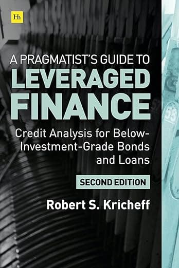 A Pragmatist’s Guide to Leveraged Finance: Credit Analysis for Below-Investment-Grade Bonds and Loans - Harriman House