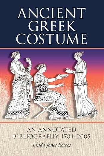 Ancient Greek Costume: An Annotated Bibliography, 1784-2005 - McFarland