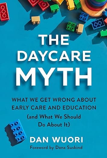 The Daycare Myth: What We Get Wrong About Early Care and Education (and What We Should Do About It) - Dan Wuori