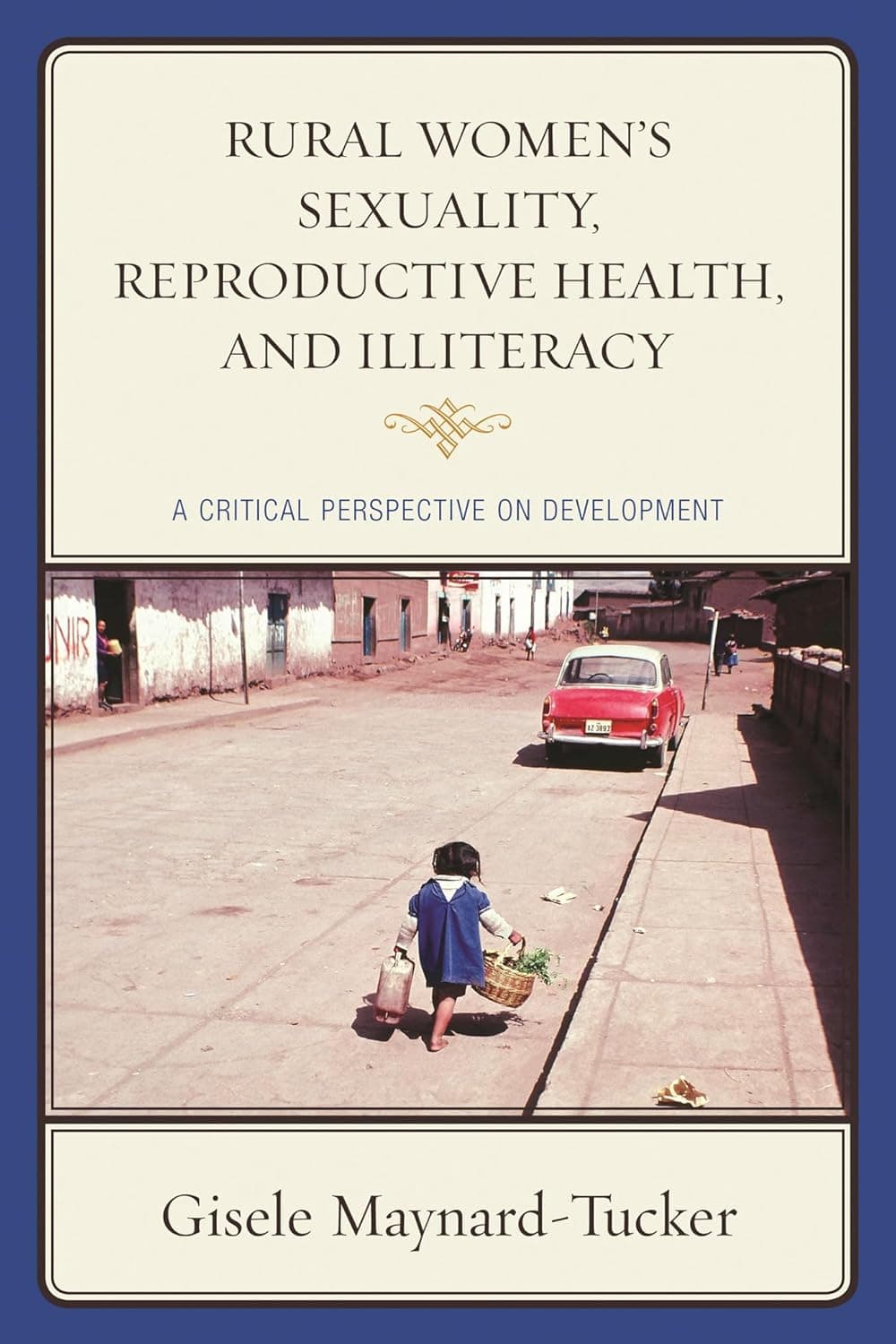 Rural Women's Sexuality, Reproductive Health, and Illiteracy: A Critical Perspective on Development - Lexington Books