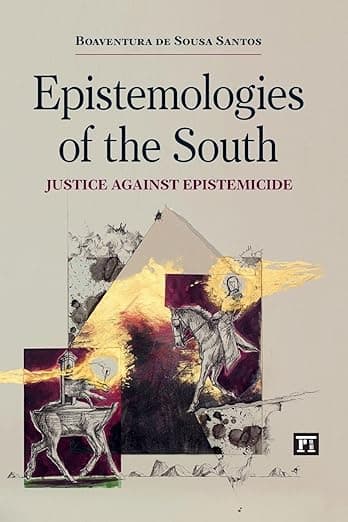 Epistemologies of the South: Justice Against Epistemicide - Boaventura de Sousa Santos