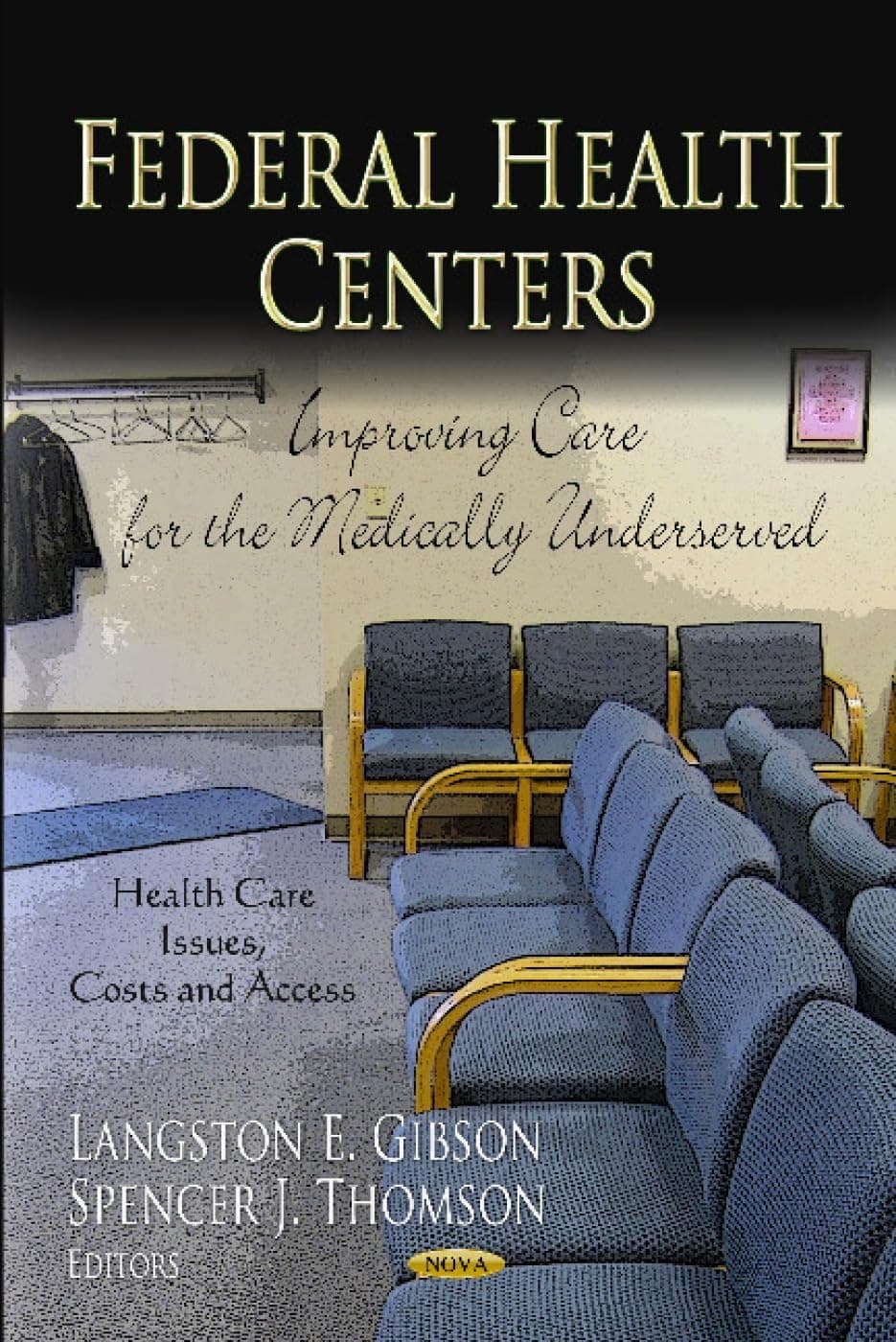 Federal Health Centers: Improving Care for the Medically Underserved (Health Care Issues, Costs and Access: Public Health in the 21st Century)
