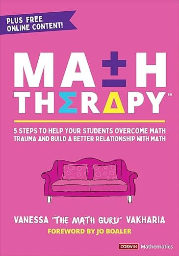 Math Therapy™: 5 Steps to Help Your Students Overcome Math Trauma and Build a Better Relationship With Math (Corwin Mathematics Series) - Vanessa Vakharia