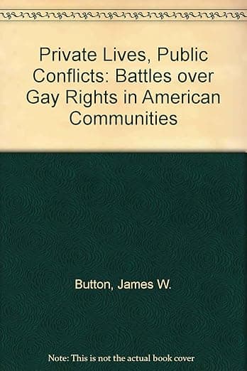 Private Lives, Public Conflicts: Battles over Gay Rights in American Communities - James W. Button