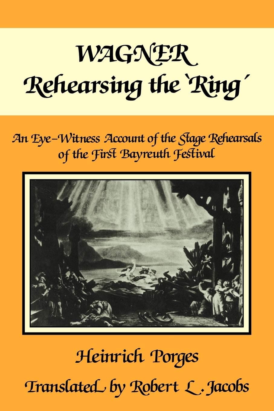 Wagner Rehearsing the 'Ring': An Eye-Witness Account of the Stage Rehearsals of the First Bayreuth Festival - Heinrich Porges